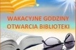 Uwaga! Zmiana godzin pracy Biblioteki Publicznej Gminy Nur w czasie wakacji